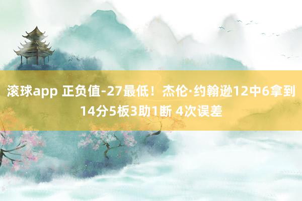 滚球app 正负值-27最低！杰伦·约翰逊12中6拿到14分5板3助1断 4次误差