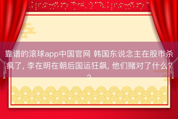靠谱的滚球app中国官网 韩国东说念主在股市杀疯了， 李在明在朝后国运狂飙， 他们赌对了什么?