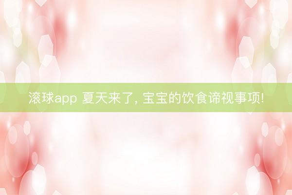 滚球app 夏天来了， 宝宝的饮食谛视事项!