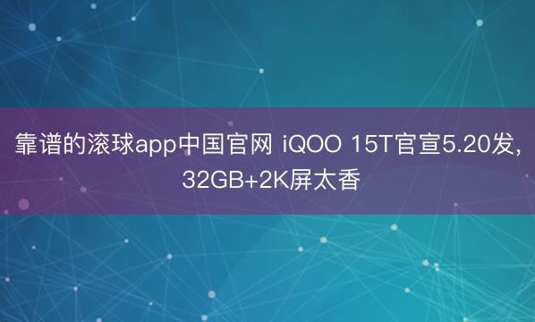 靠谱的滚球app中国官网 iQOO 15T官宣5.20发， 32GB+2K屏太香
