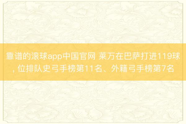 靠谱的滚球app中国官网 莱万在巴萨打进119球， 位排队史弓手榜第11名、外籍弓手榜第7名