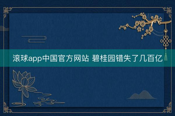 滚球app中国官方网站 碧桂园错失了几百亿