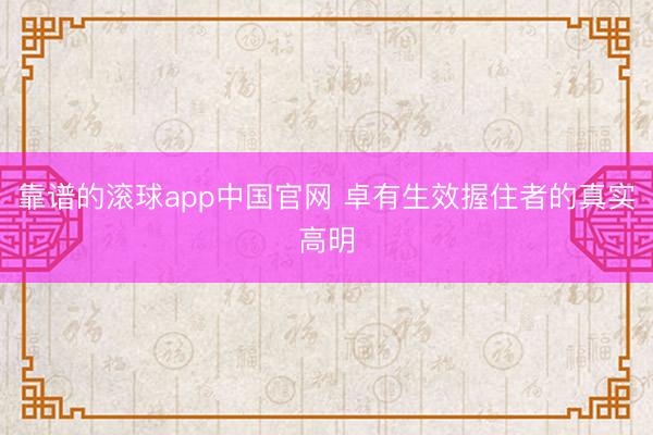 靠谱的滚球app中国官网 卓有生效握住者的真实高明