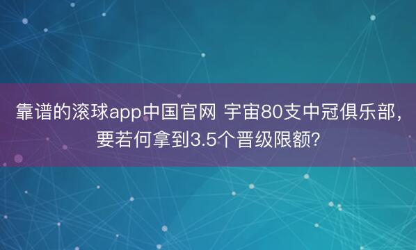 靠谱的滚球app中国官网 宇宙80支中冠俱乐部，<a href=