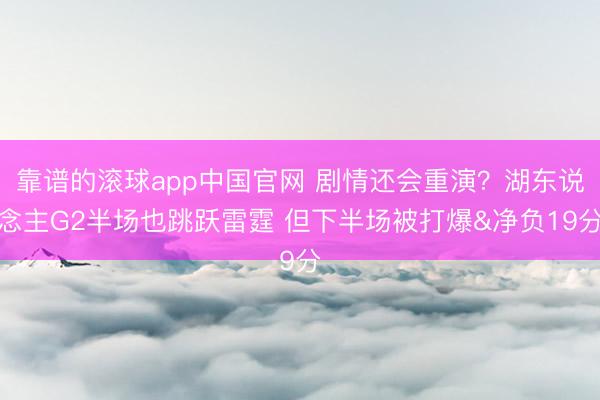靠谱的滚球app中国官网 剧情还会重演？湖东说念主G2半场也跳跃雷霆 但下半场被打爆&净负19分