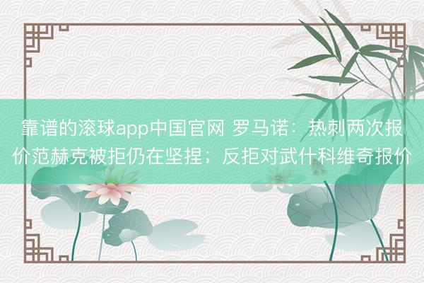 靠谱的滚球app中国官网 罗马诺：热刺两次报价范赫克被拒仍在坚捏；反拒对武什科维奇报价