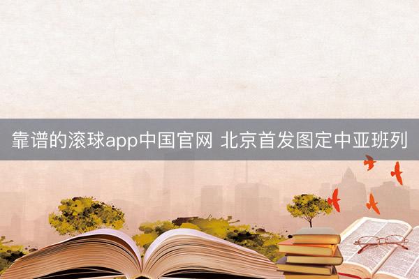 靠谱的滚球app中国官网 北京首发图定中亚班列